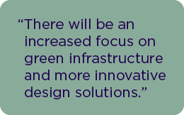 There will be an increased focus on green infrastructure and more innovative design solutions.